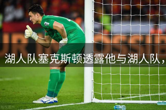 湖人队塞克斯顿透露他与湖人队，签2年1900万美元合同的关键原因