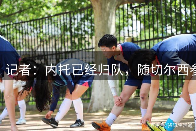 记者：内托已经归队，随切尔西参加在中国香港的季前赛